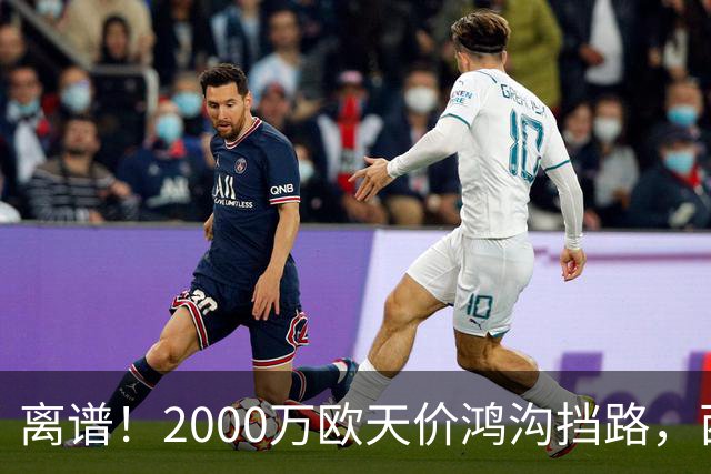 离谱！2000万欧天价鸿沟挡路，西甲豪门抢欧洲杯主力边卫能否翻盘？