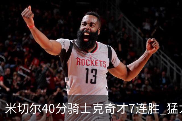 米切尔40分骑士克奇才7连胜 猛龙送黄蜂9连败